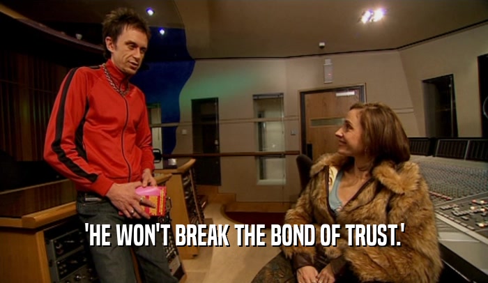 'HE WON'T BREAK THE BOND OF TRUST.'  