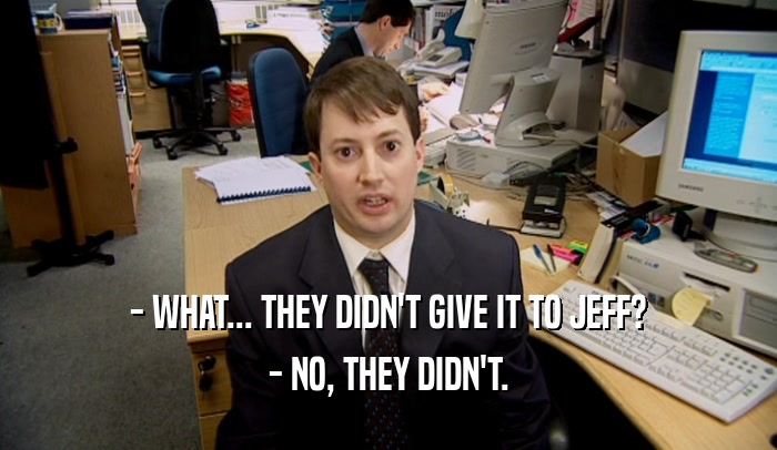 - WHAT... THEY DIDN'T GIVE IT TO JEFF? - NO, THEY DIDN'T. 