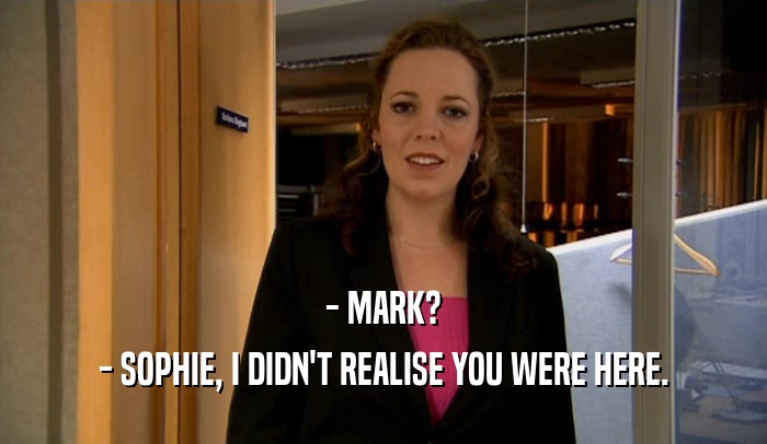 - MARK? - SOPHIE, I DIDN'T REALISE YOU WERE HERE. 