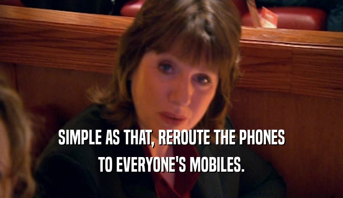 SIMPLE AS THAT, REROUTE THE PHONES TO EVERYONE'S MOBILES. 