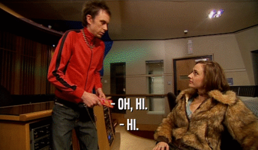- OH, HI. - HI. 
