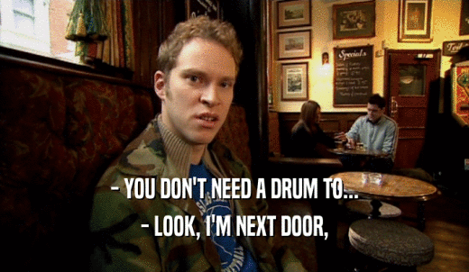 - YOU DON'T NEED A DRUM TO... - LOOK, I'M NEXT DOOR, 