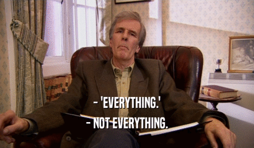 - 'EVERYTHING.' - NOT EVERYTHING. 