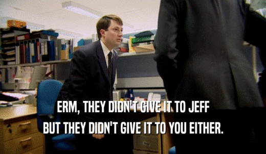 ERM, THEY DIDN'T GIVE IT TO JEFF BUT THEY DIDN'T GIVE IT TO YOU EITHER. 