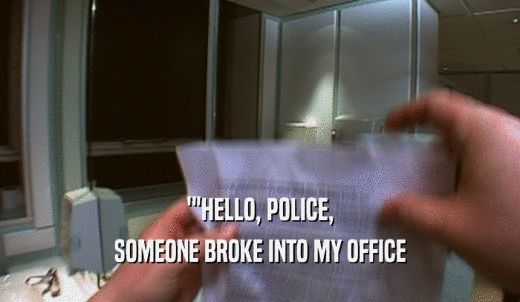 ''HELLO, POLICE, SOMEONE BROKE INTO MY OFFICE 