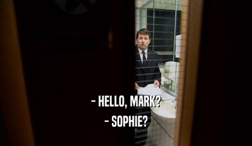 - HELLO, MARK? - SOPHIE? 