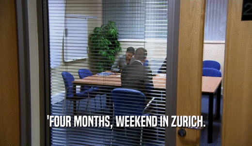 'FOUR MONTHS, WEEKEND IN ZURICH.  
