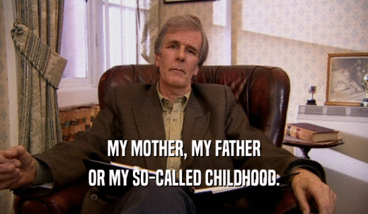 MY MOTHER, MY FATHER OR MY SO-CALLED CHILDHOOD. 