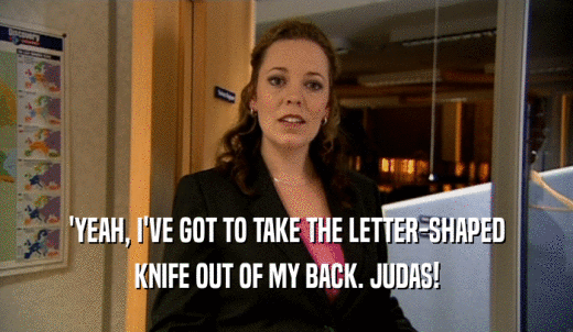 'YEAH, I'VE GOT TO TAKE THE LETTER-SHAPED KNIFE OUT OF MY BACK. JUDAS! 