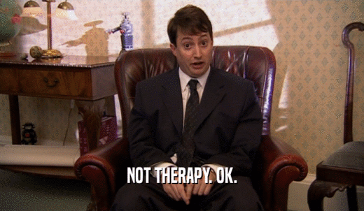 NOT THERAPY. OK.  