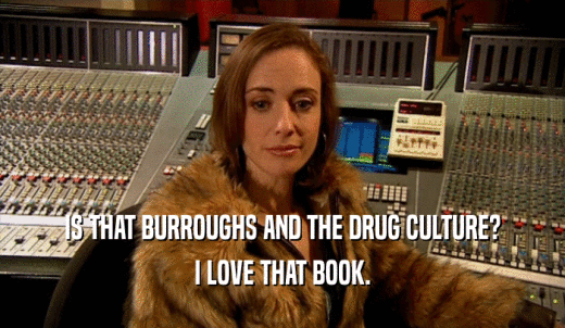 IS THAT BURROUGHS AND THE DRUG CULTURE? I LOVE THAT BOOK. 