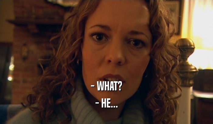 - WHAT? - HE... 