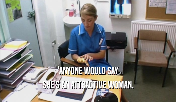 'ANYONE WOULD SAY SHE'S AN ATTRACTIVE WOMAN. 