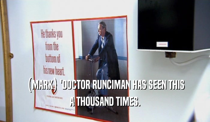 (MARK) 'DOCTOR RUNCIMAN HAS SEEN THIS A THOUSAND TIMES. 