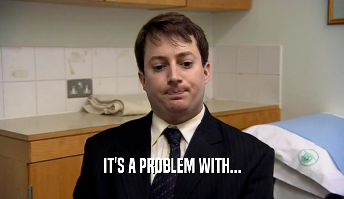 IT'S A PROBLEM WITH...  