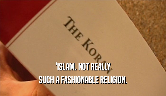 'ISLAM. NOT REALLY SUCH A FASHIONABLE RELIGION. 