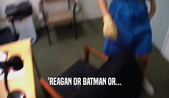 'REAGAN OR BATMAN OR...
  