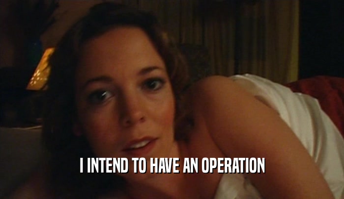 I INTEND TO HAVE AN OPERATION  