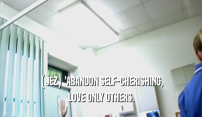 (JEZ) 'ABANDON SELF-CHERISHING, LOVE ONLY OTHERS. 