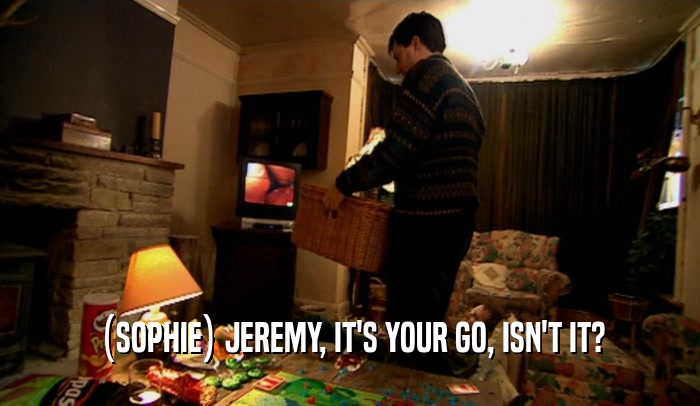 (SOPHIE) JEREMY, IT'S YOUR GO, ISN'T IT?  