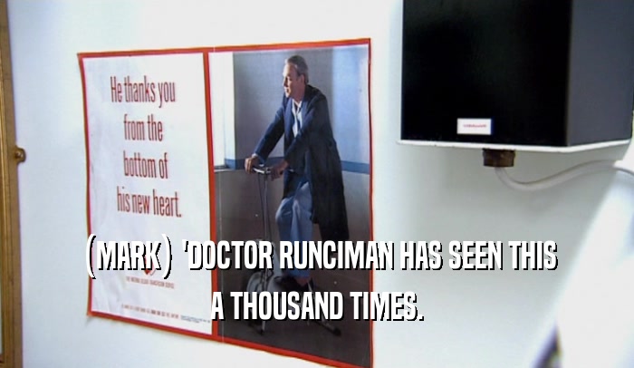 (MARK) 'DOCTOR RUNCIMAN HAS SEEN THIS A THOUSAND TIMES. 