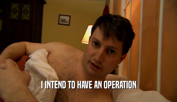 I INTEND TO HAVE AN OPERATION  