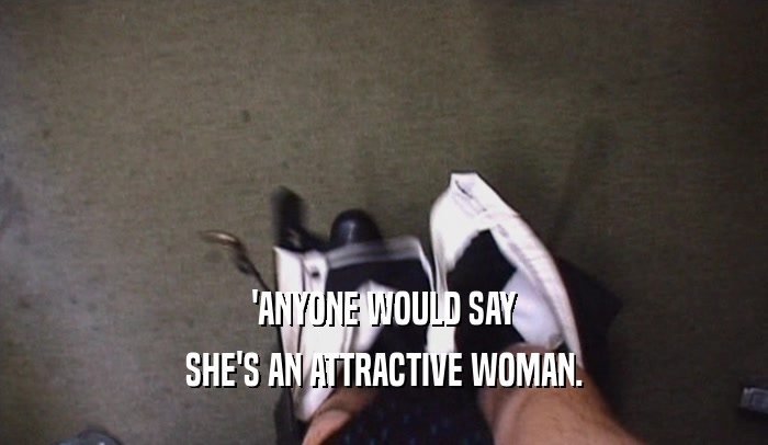 'ANYONE WOULD SAY SHE'S AN ATTRACTIVE WOMAN. 