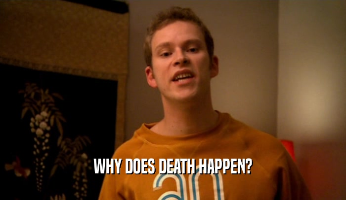 WHY DOES DEATH HAPPEN?
  