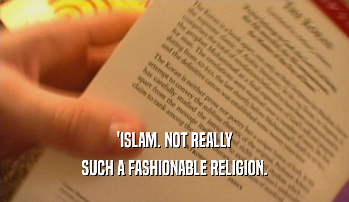 'ISLAM. NOT REALLY
 SUCH A FASHIONABLE RELIGION.
 