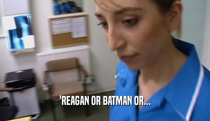'REAGAN OR BATMAN OR...
  