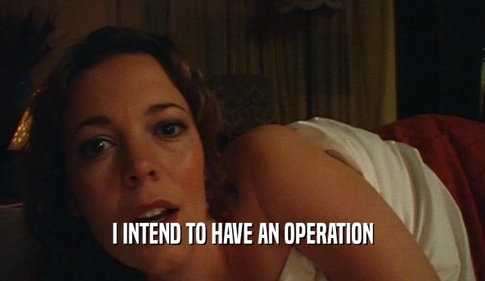I INTEND TO HAVE AN OPERATION  