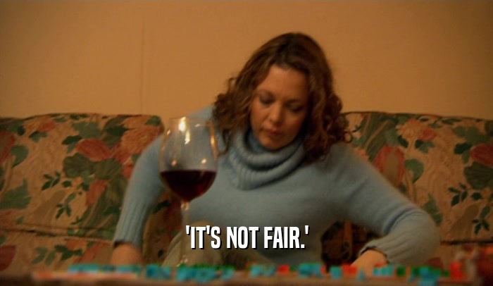 'IT'S NOT FAIR.'  