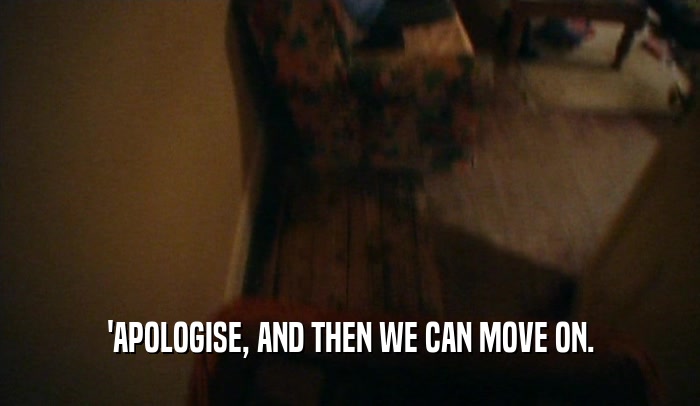'APOLOGISE, AND THEN WE CAN MOVE ON.  