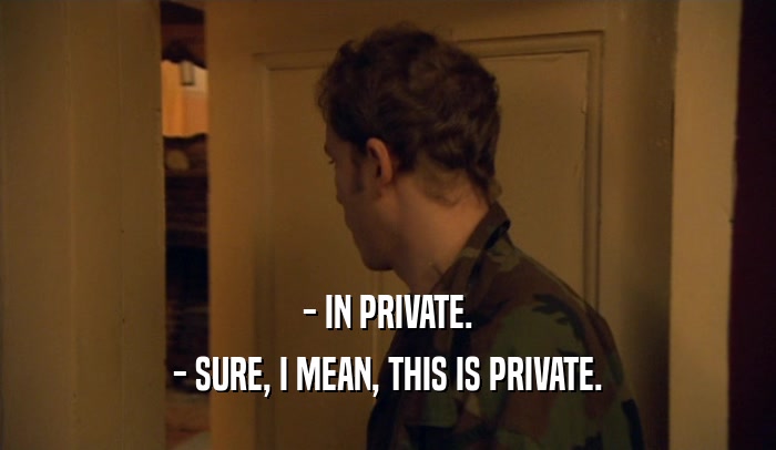 - IN PRIVATE.
 - SURE, I MEAN, THIS IS PRIVATE.
 