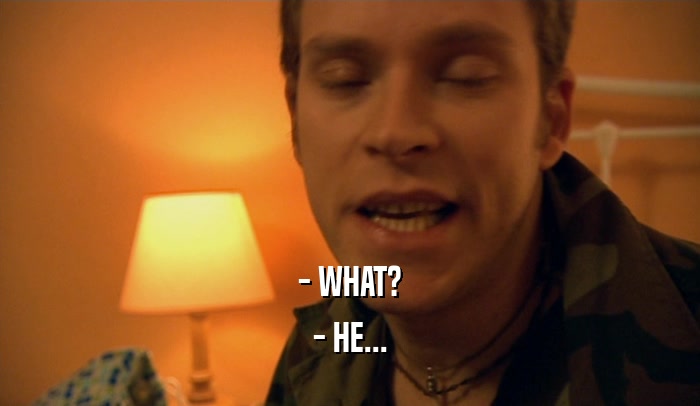 - WHAT? - HE... 