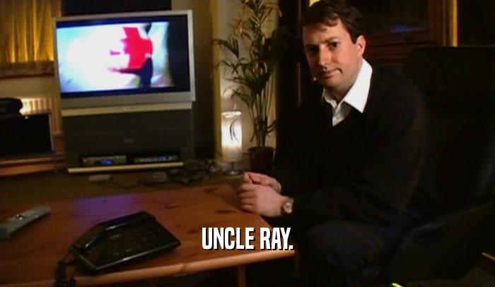 UNCLE RAY.
  