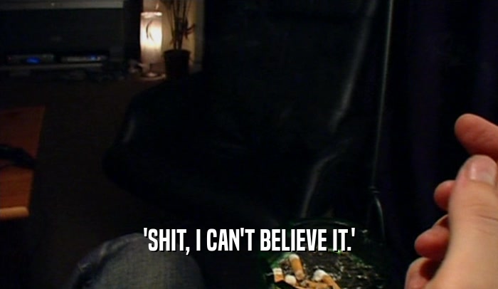 'SHIT, I CAN'T BELIEVE IT.'  