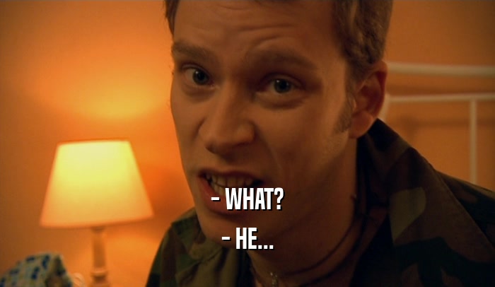 - WHAT? - HE... 