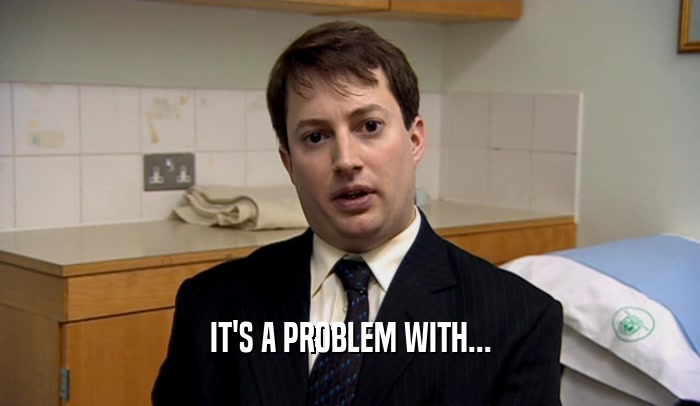 IT'S A PROBLEM WITH...  