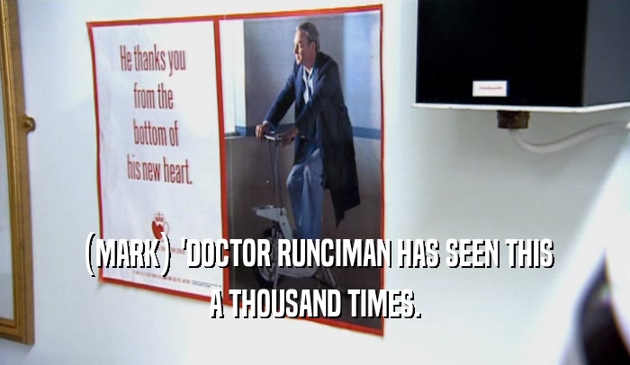 (MARK) 'DOCTOR RUNCIMAN HAS SEEN THIS A THOUSAND TIMES. 