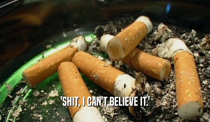 'SHIT, I CAN'T BELIEVE IT.'  