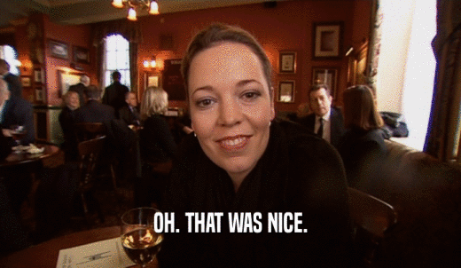 OH. THAT WAS NICE.  