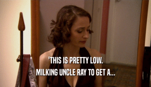 'THIS IS PRETTY LOW. MILKING UNCLE RAY TO GET A... 