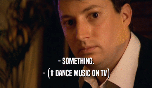 - SOMETHING. - (# DANCE MUSIC ON TV) 