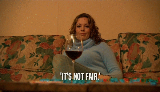 'IT'S NOT FAIR.'  