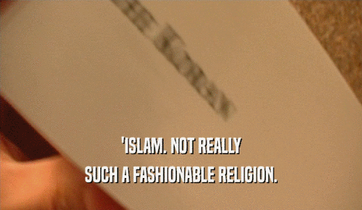 'ISLAM. NOT REALLY SUCH A FASHIONABLE RELIGION. 