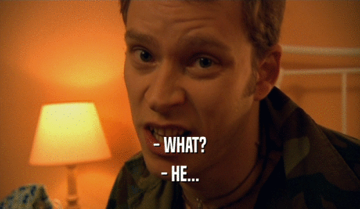 - WHAT? - HE... 