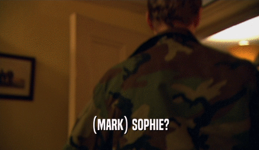 (MARK) SOPHIE?  