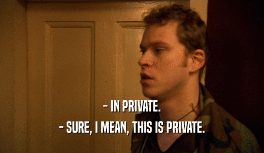 - IN PRIVATE. - SURE, I MEAN, THIS IS PRIVATE. 