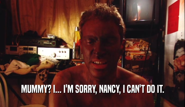 MUMMY? I... I'M SORRY, NANCY, I CAN'T DO IT.  